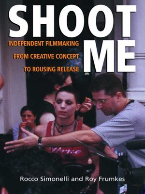 cover image of Shoot Me: Independent Filmmaking from Creative Concept to Rousing Release